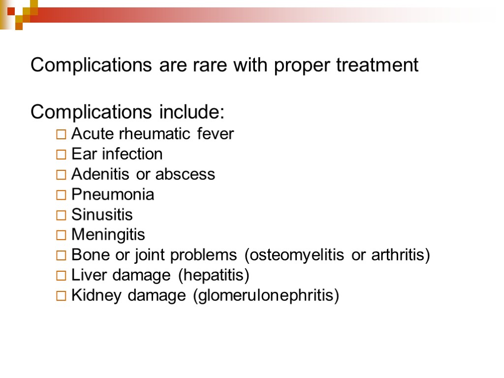 Complications are rare with proper treatment Complications include: Acute rheumatic fever Ear infection Adenitis